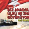 BİZ ANADOLU’YA ÜLKÜ VE İMAN GÖTÜRÜYORUZ