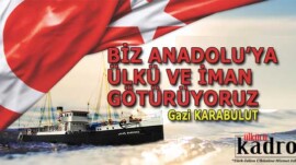 BİZ ANADOLU’YA ÜLKÜ VE İMAN GÖTÜRÜYORUZ