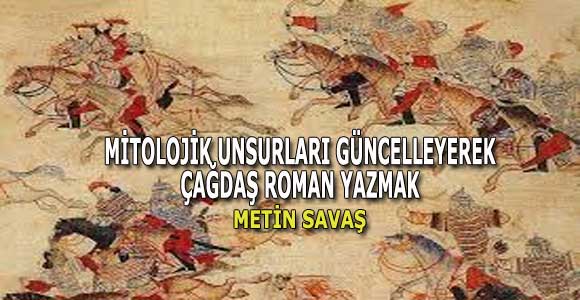 MİTOLOJİK UNSURLARI GÜNCELLEYEREK ÇAĞDAŞ ROMAN YAZMAK