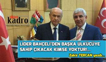 Lider Bahçeli’den Başka Ülkücüye sahip çıkacak kimse yoktur.