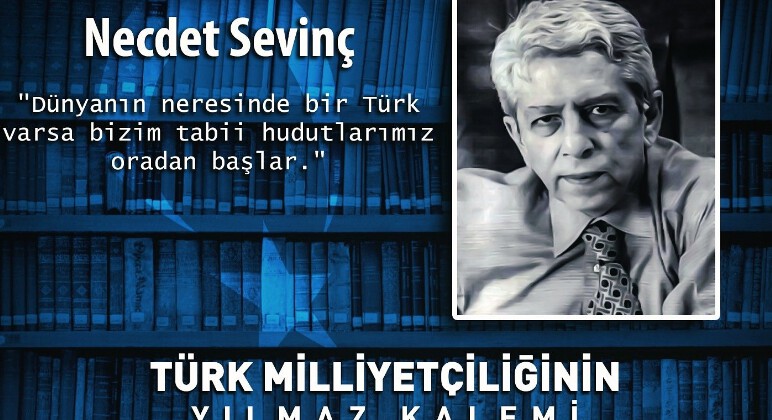 Türk milliyetçiliğinin yılmaz kalemi Necdet Sevinç’i rahmetle anıyoruz