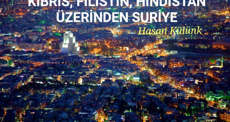 KIBRIS, FİLİSTİN, HİNDİSTAN ÜZERİNDEN SURİYE