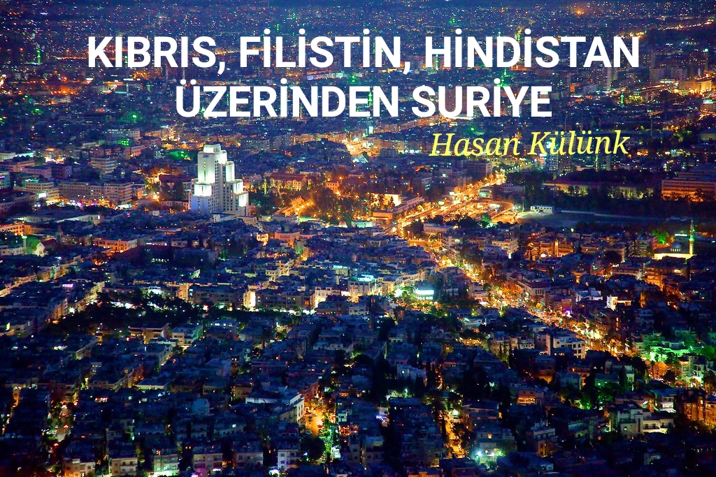 KIBRIS, FİLİSTİN, HİNDİSTAN ÜZERİNDEN SURİYE