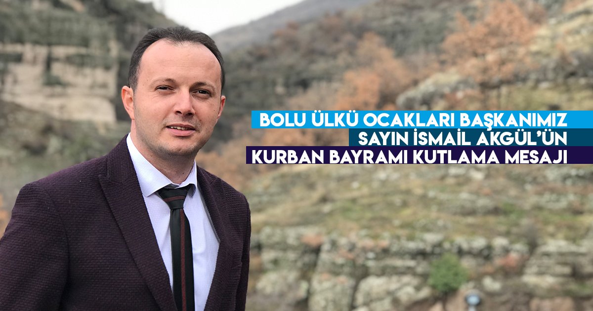 Bolu Ülkü Ocakları Başkanı  İsmail Akgül’den Kurban Bayramı mesajı