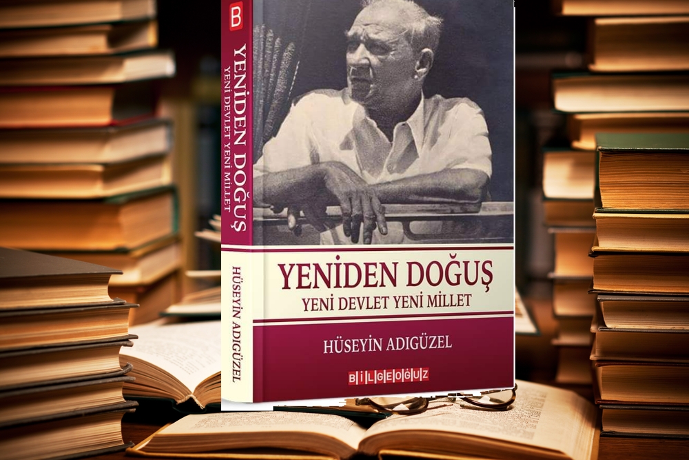 OKUNACAK KİTAPLAR: YENİDEN DOĞUŞ YENİ DEVLET YENİ MİLLET – HÜSEYİN ADIGÜZEL