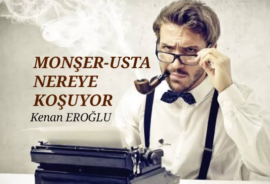 “MONŞER-USTA NEREYE KOŞUYOR”