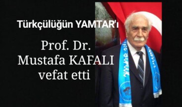 Türkçülüğün Yamtar’ı Prof. Dr. Mustafa KAFALI vefat etti