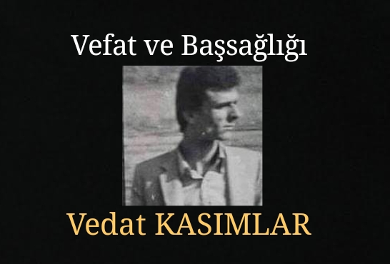 Vefat ve Başsağlığı: Vedat KASIMLAR
