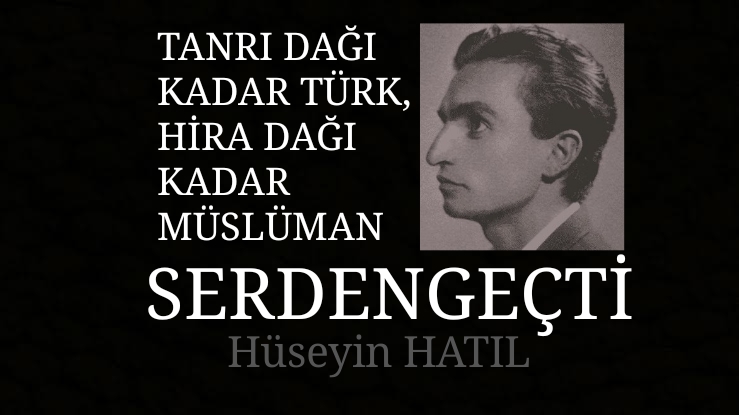 TANRI DAĞI KADAR TÜRK, HİRA DAĞI KADAR MÜSLÜMAN: SERDENGEÇTİ