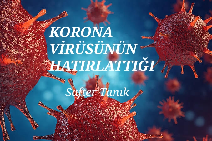 KORONA VİRÜSÜNÜN HATIRLATTIĞI