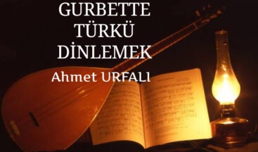 GURBETTE TÜRKÜ DİNLEMEK