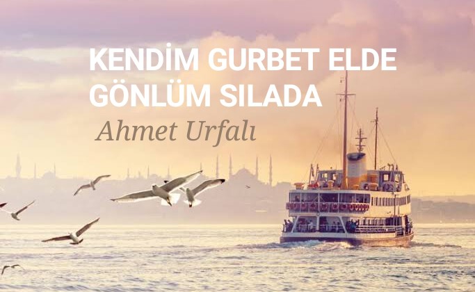 KENDİM GURBET ELDE GÖNLÜM SILADA