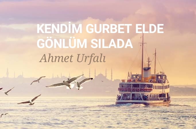 KENDİM GURBET ELDE GÖNLÜM SILADA