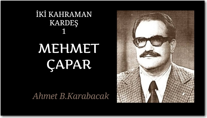 İKİ KAHRAMAN KARDEŞ 1: MEHMET ÇAPAR