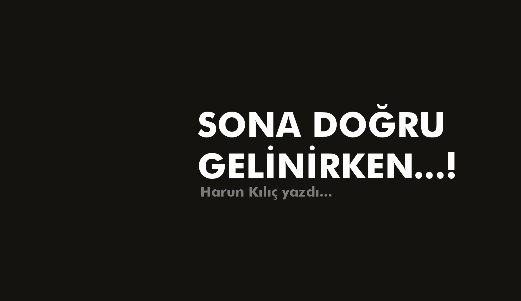SONA DOĞRU GELİNİRKEN!