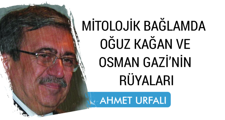 MİTOLOJİK BAĞLAMDA OĞUZ KAĞAN VE OSMAN GAZİ’NİN RÜYALARI