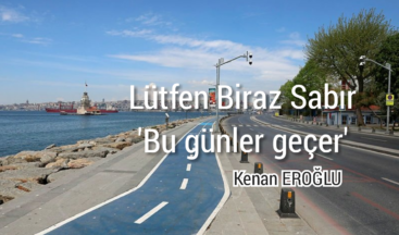 LÜTFEN BİRAZ SABIR BU GÜNLER GEÇER