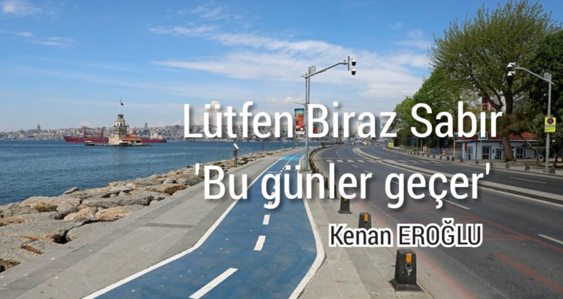LÜTFEN BİRAZ SABIR BU GÜNLER GEÇER