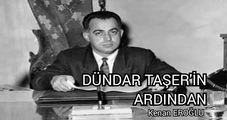 DÜNDAR TAŞER’İN ARDINDAN