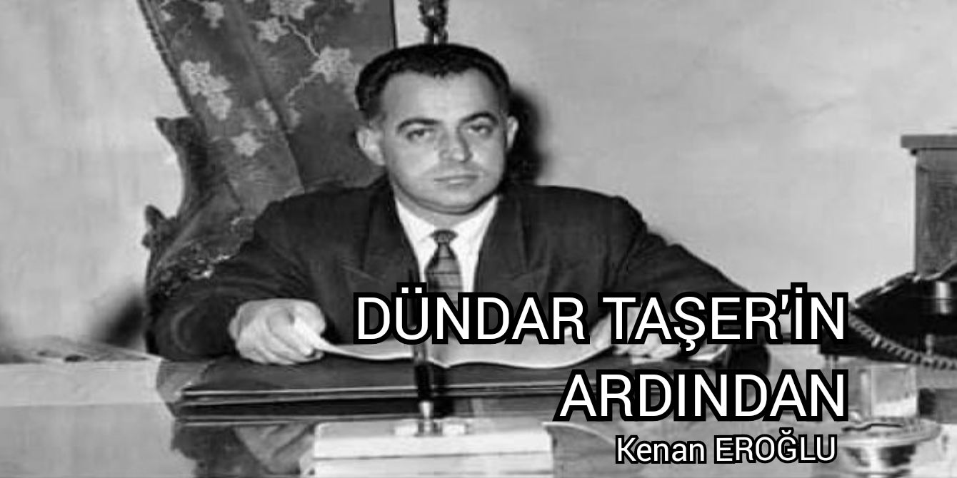 DÜNDAR TAŞER’İN ARDINDAN