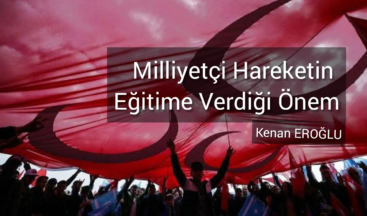 MİLLİYETÇİ HAREKETİN EĞİTİME VERDİĞİ ÖNEM