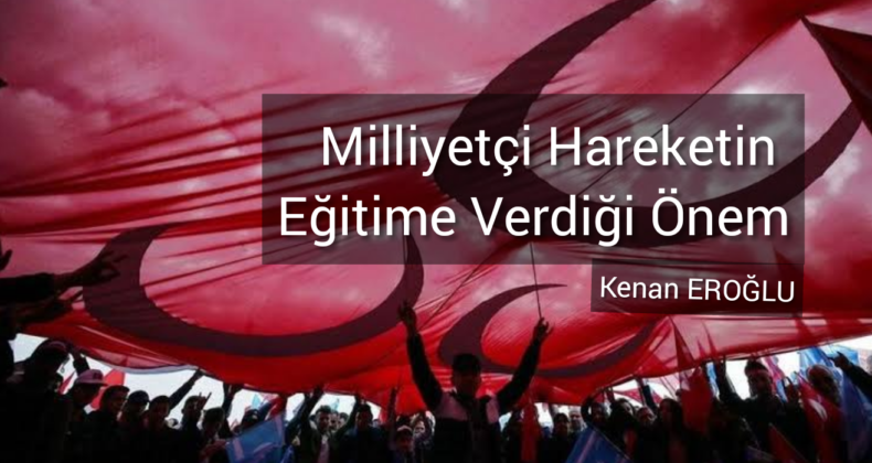 MİLLİYETÇİ HAREKETİN EĞİTİME VERDİĞİ ÖNEM