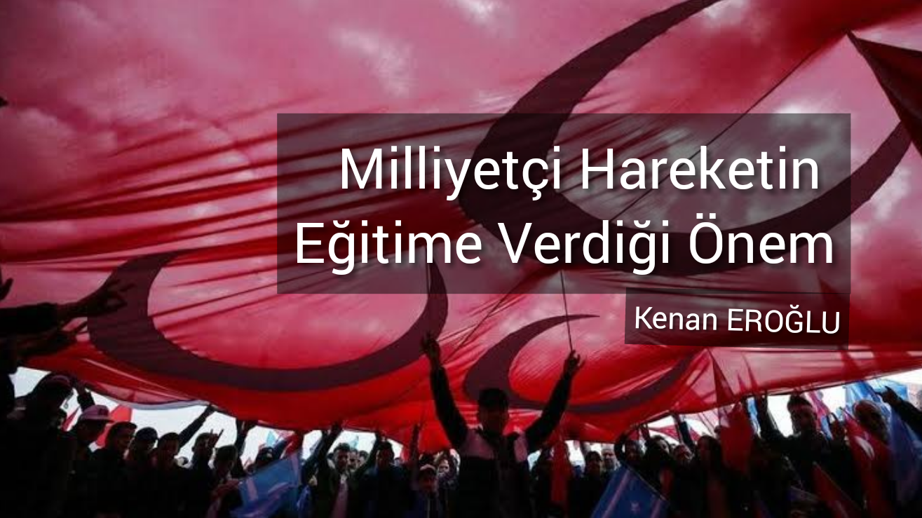 MİLLİYETÇİ HAREKETİN EĞİTİME VERDİĞİ ÖNEM