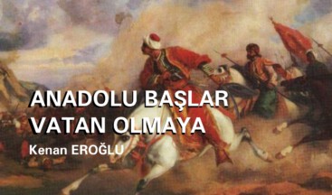 ANADOLU BAŞLAR VATAN OLMAYA