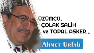 ÜZÜMCÜ, ÇOLAK SALİH ve TOPAL ASKER…