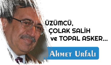 ÜZÜMCÜ, ÇOLAK SALİH ve TOPAL ASKER…