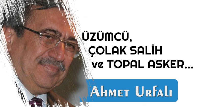 ÜZÜMCÜ, ÇOLAK SALİH ve TOPAL ASKER…