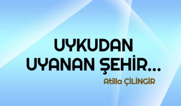 UYKUDAN UYANAN ŞEHİR…