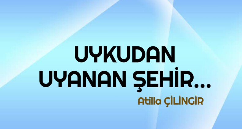 UYKUDAN UYANAN ŞEHİR…