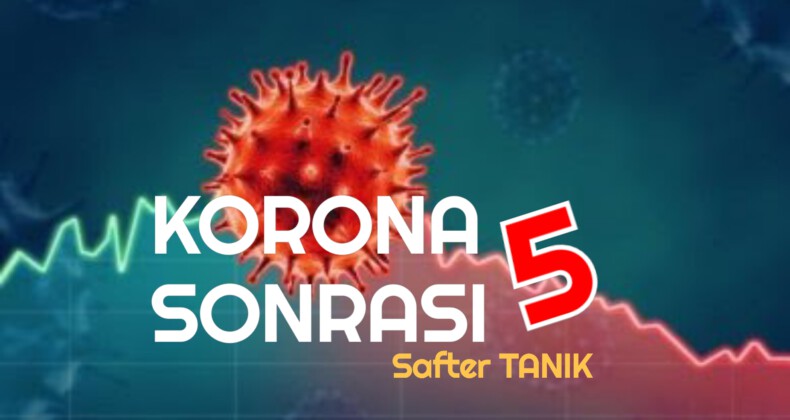 KORONA SONRASI – 5