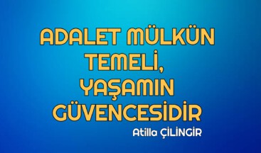 ADALET MÜLKÜN TEMELİ, YAŞAMIN GÜVENCESİDİR