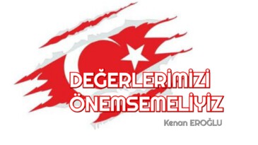 DEĞERLERİMİZİ ÖNEMSEMELİYİZ