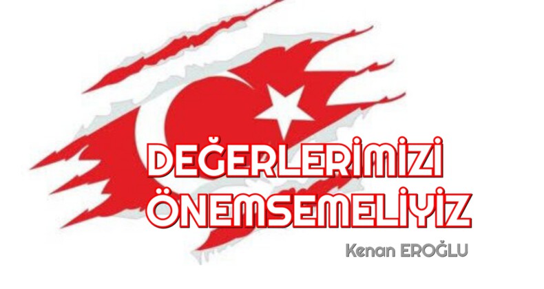 DEĞERLERİMİZİ ÖNEMSEMELİYİZ