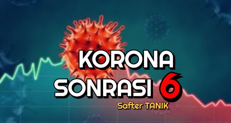 KORONA SONRASI – 6