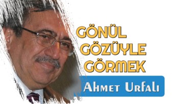 GÖNÜL GÖZÜYLE GÖRMEK
