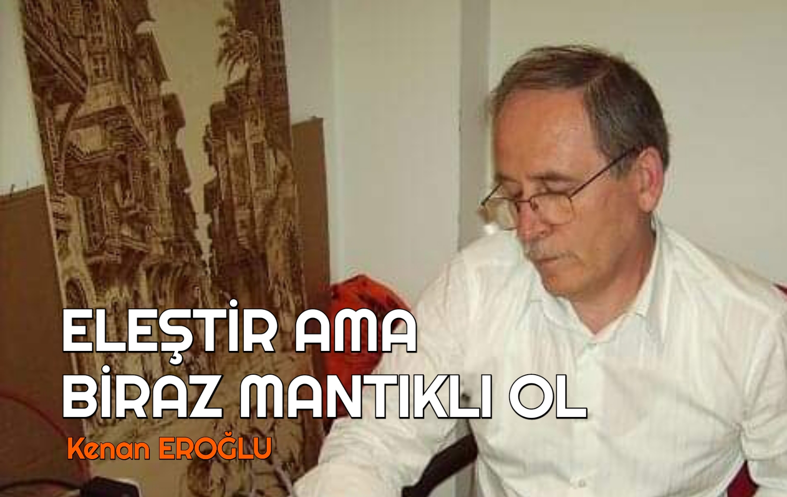 ELEŞTİR AMA BİRAZ MANTIKLI OL
