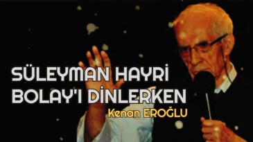 SÜLEYMAN HAYRİ BOLAY’I DİNLERKEN