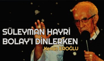 SÜLEYMAN HAYRİ BOLAY’I DİNLERKEN