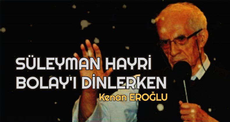 SÜLEYMAN HAYRİ BOLAY’I DİNLERKEN