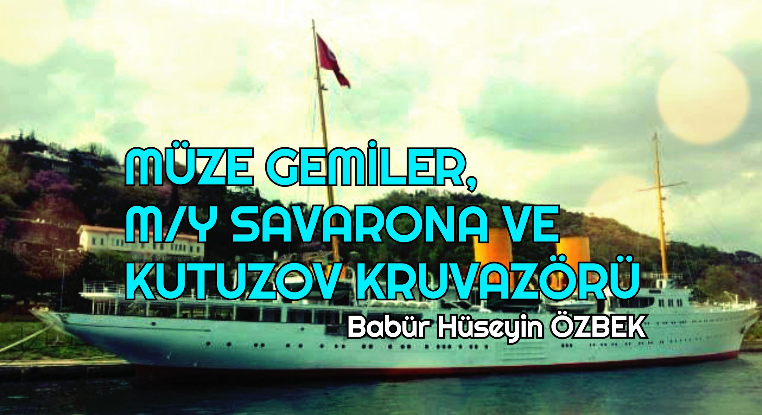 MÜZE GEMİLER, M/Y SAVARONA VE KUTUZOV KRUVAZÖRÜ