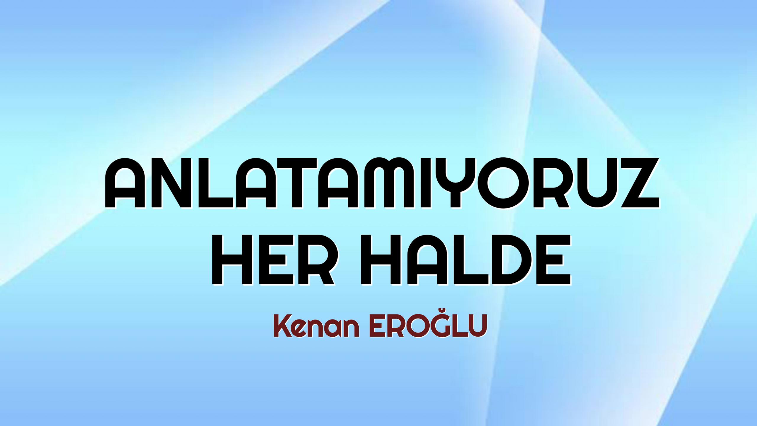 ANLATAMIYORUZ HER HALDE