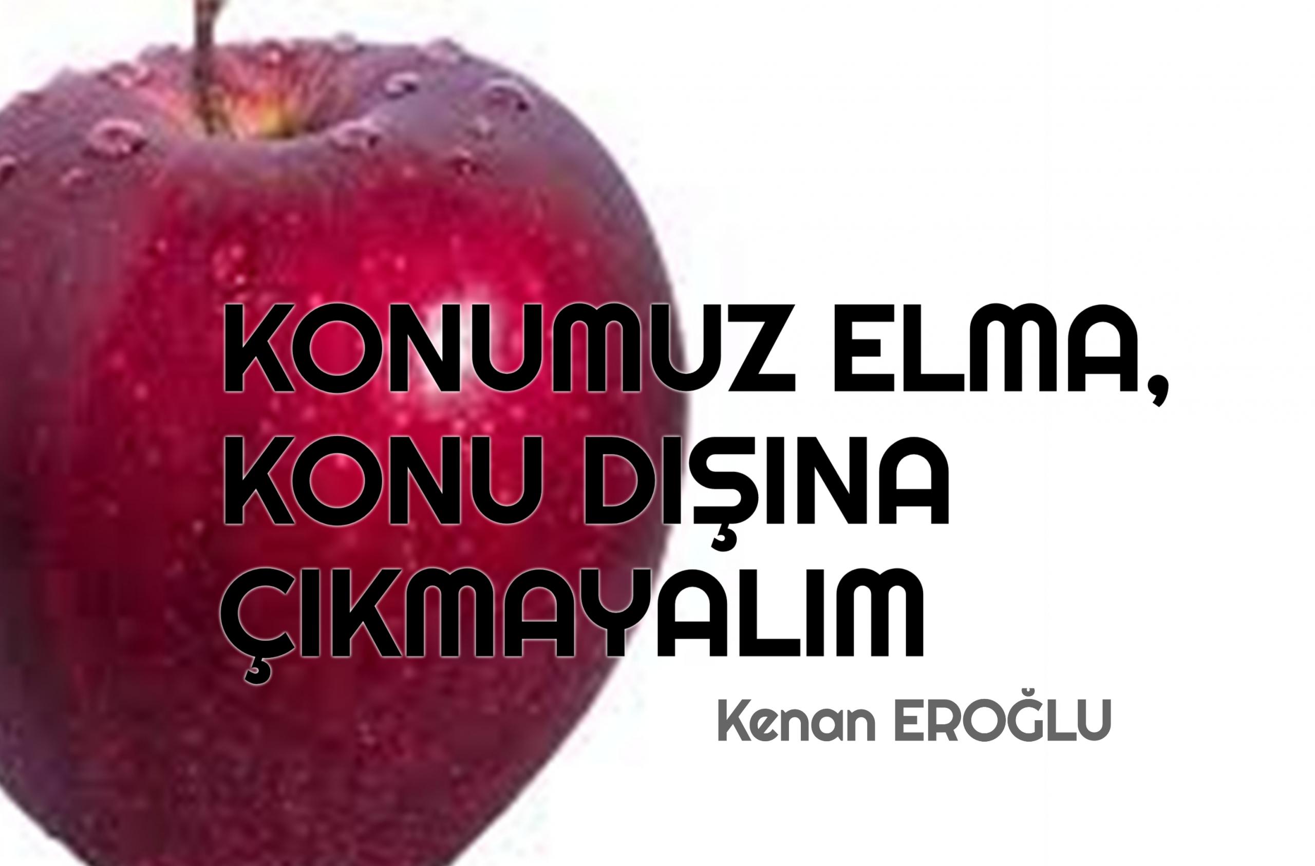 KONUMUZ ELMA, KONU DIŞINA ÇIKMAYALIM