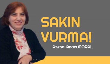 SAKIN VURMA!