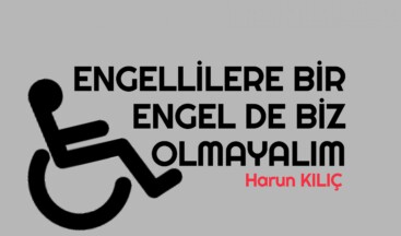 ENGELLİLERE BİR ENGEL DE BİZ OLMAYALIM