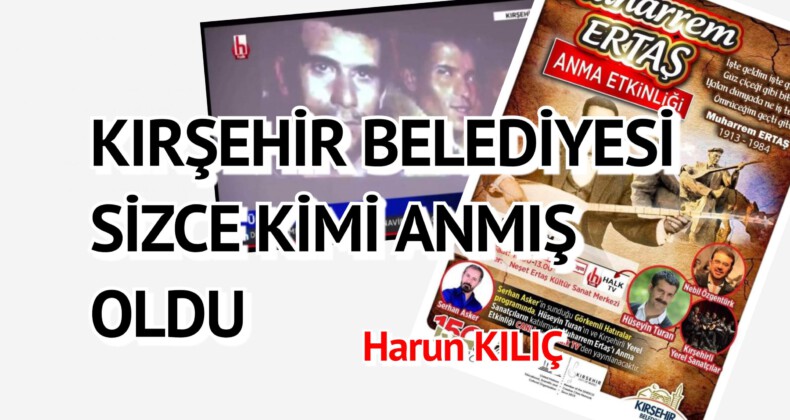 KIRŞEHİR BELEDİYESİ SİZCE KİMİ ANMIŞ OLDU
