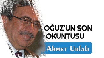 OĞUZ’UN SON OKUNTUSU